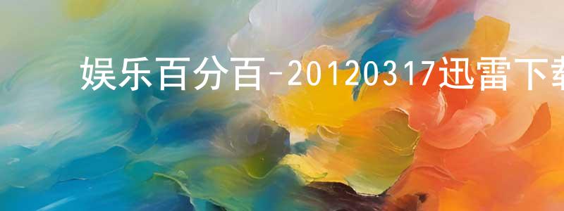 ﻿陈寒秋的网络影视资源,﻿娱乐百分百-20120317迅雷下载_电影天堂